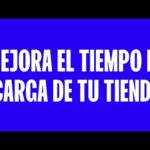 Mejora la velocidad de carga de tu tienda para una mejor experiencia de usuario